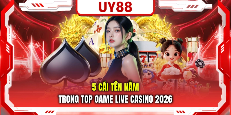 5 cái tên nằm trong top game live casino 2026