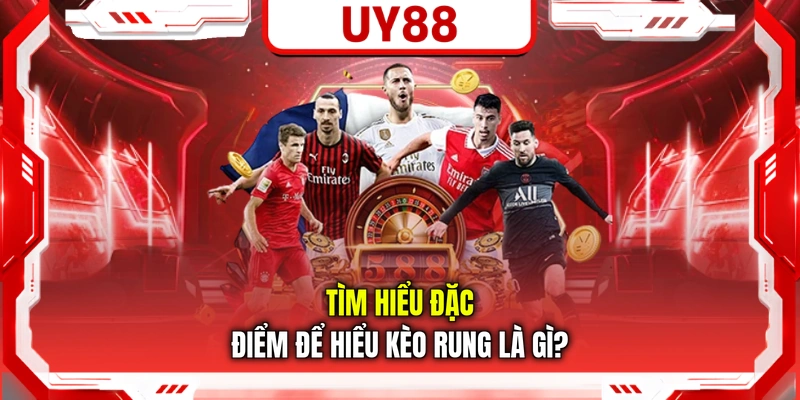 Tìm hiểu đặc điểm để hiểu kèo rung là gì?